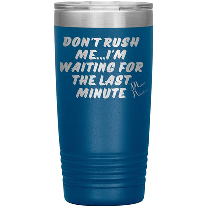 Don't Rush Me... I'm Waiting For The Last Minute Tumbers, 20oz Insulated Tumbler / Blue - MemesRetail.com