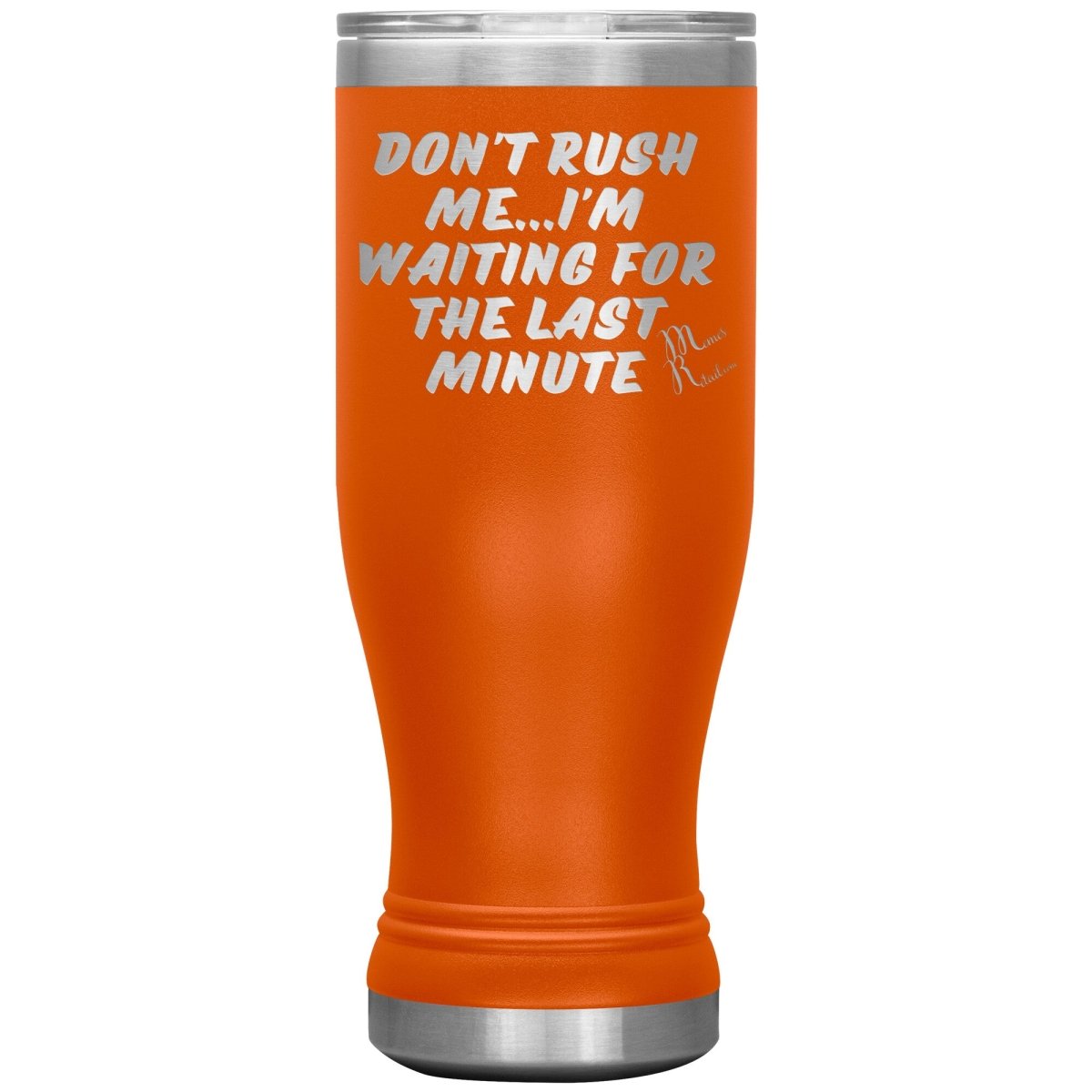Don't Rush Me... I'm Waiting For The Last Minute Tumbers, 20oz BOHO Insulated Tumbler / Orange - MemesRetail.com