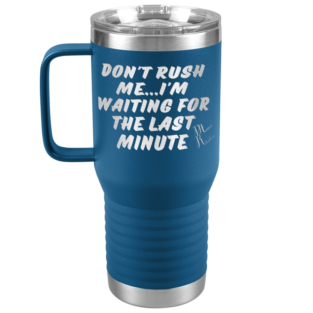 Don't Rush Me... I'm Waiting For The Last Minute Tumbers, 20oz Travel Tumbler / Blue - MemesRetail.com