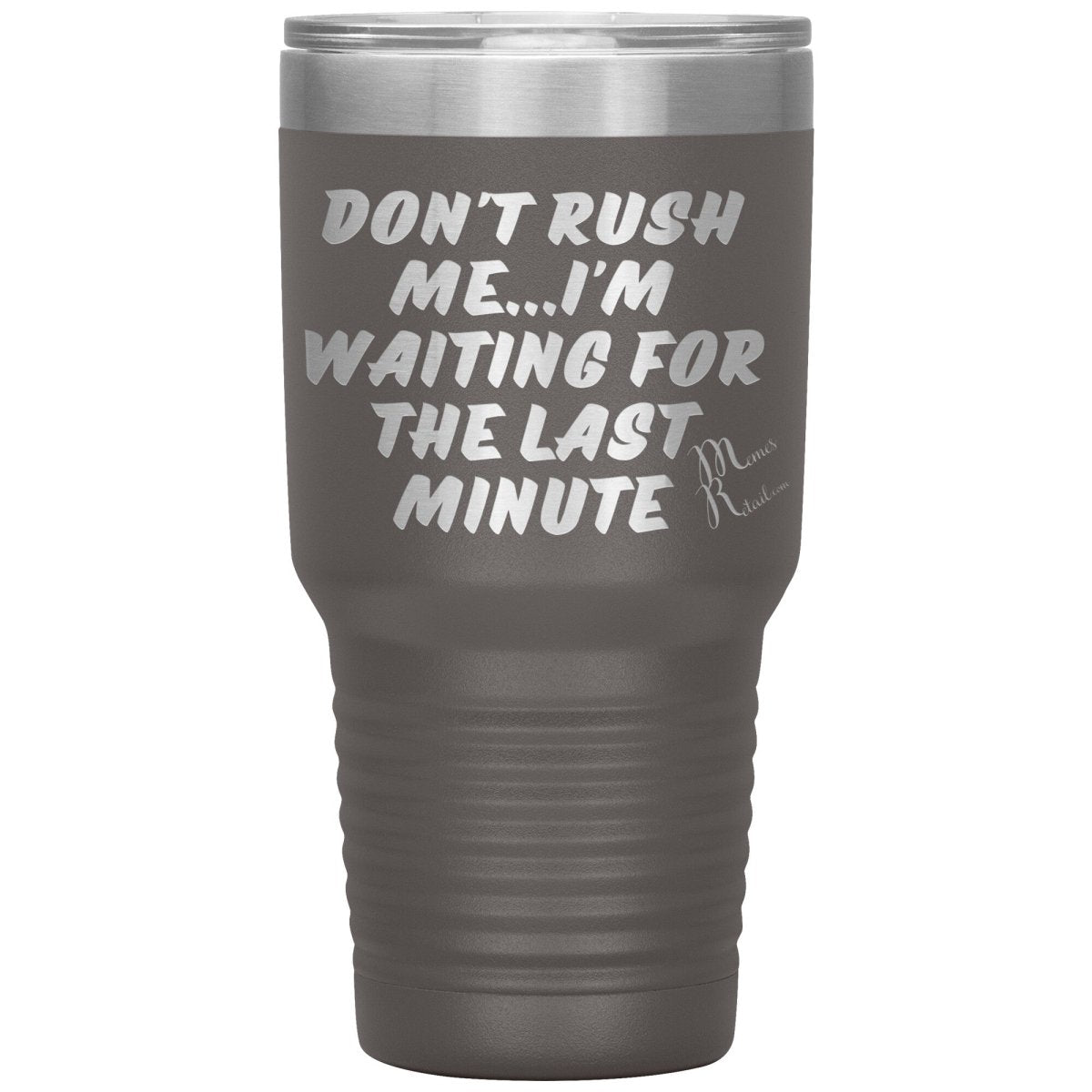 Don't Rush Me... I'm Waiting For The Last Minute Tumbers, 30oz Insulated Tumbler / Pewter - MemesRetail.com