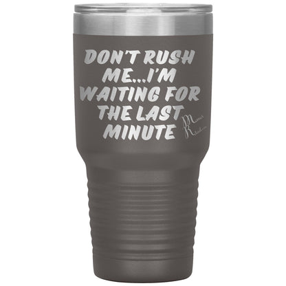 Don't Rush Me... I'm Waiting For The Last Minute Tumbers, 30oz Insulated Tumbler / Pewter - MemesRetail.com