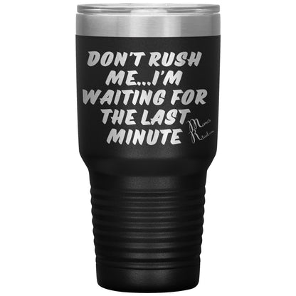 Don't Rush Me... I'm Waiting For The Last Minute Tumbers, 30oz Insulated Tumbler / Black - MemesRetail.com