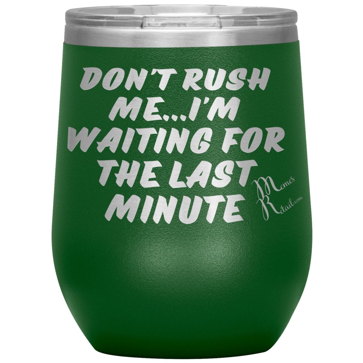Don't Rush Me... I'm Waiting For The Last Minute Tumbers, 12oz Wine Insulated Tumbler / Green - MemesRetail.com