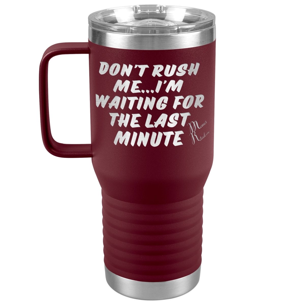 Don't Rush Me... I'm Waiting For The Last Minute Tumbers, 20oz Travel Tumbler / Maroon - MemesRetail.com