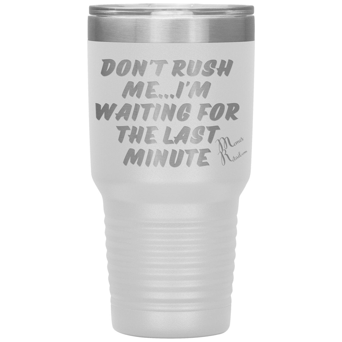 Don't Rush Me... I'm Waiting For The Last Minute Tumbers, 30oz Insulated Tumbler / White - MemesRetail.com