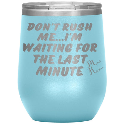 Don't Rush Me... I'm Waiting For The Last Minute Tumbers, 12oz Wine Insulated Tumbler / Light Blue - MemesRetail.com