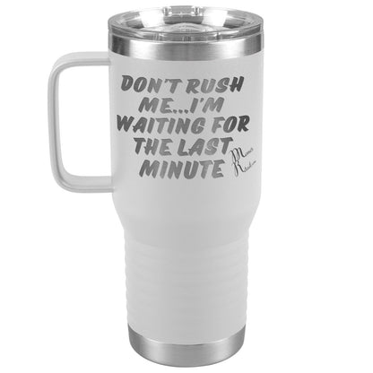 Don't Rush Me... I'm Waiting For The Last Minute Tumbers, 20oz Travel Tumbler / White - MemesRetail.com