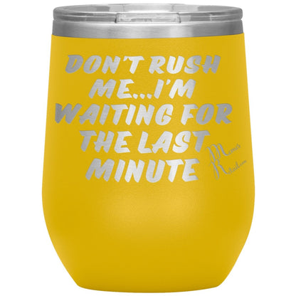 Don't Rush Me... I'm Waiting For The Last Minute Tumbers, 12oz Wine Insulated Tumbler / Yellow - MemesRetail.com