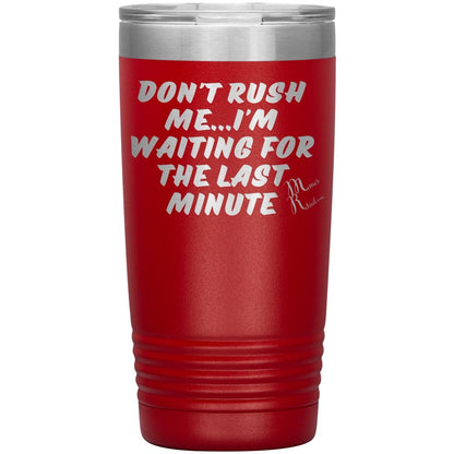 Don't Rush Me... I'm Waiting For The Last Minute Tumbers, 20oz Insulated Tumbler / Red - MemesRetail.com