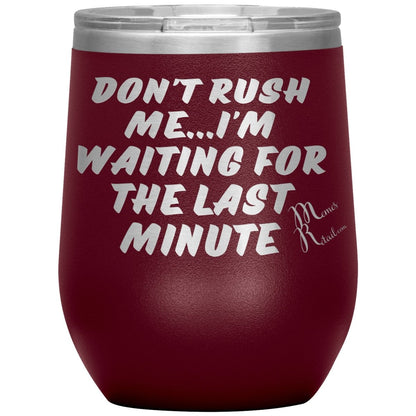 Don't Rush Me... I'm Waiting For The Last Minute Tumbers, 12oz Wine Insulated Tumbler / Maroon - MemesRetail.com
