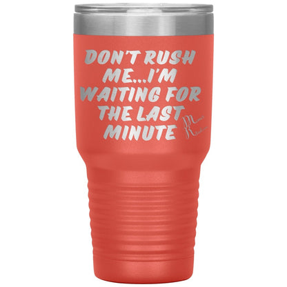 Don't Rush Me... I'm Waiting For The Last Minute Tumbers, 30oz Insulated Tumbler / Coral - MemesRetail.com