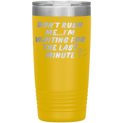 Don't Rush Me... I'm Waiting For The Last Minute Tumbers, 20oz Insulated Tumbler / Yellow - MemesRetail.com