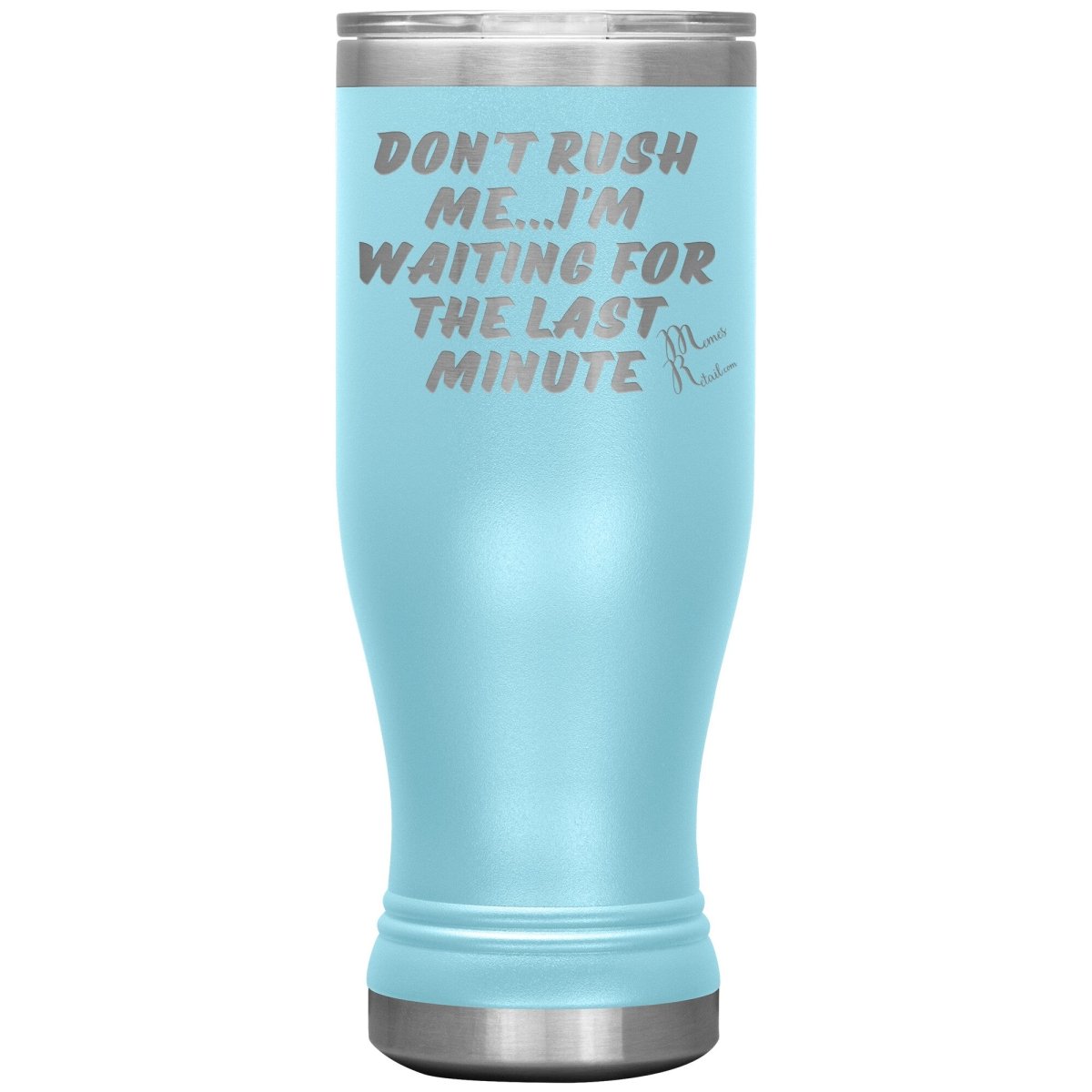Don't Rush Me... I'm Waiting For The Last Minute Tumbers, 20oz BOHO Insulated Tumbler / Light Blue - MemesRetail.com