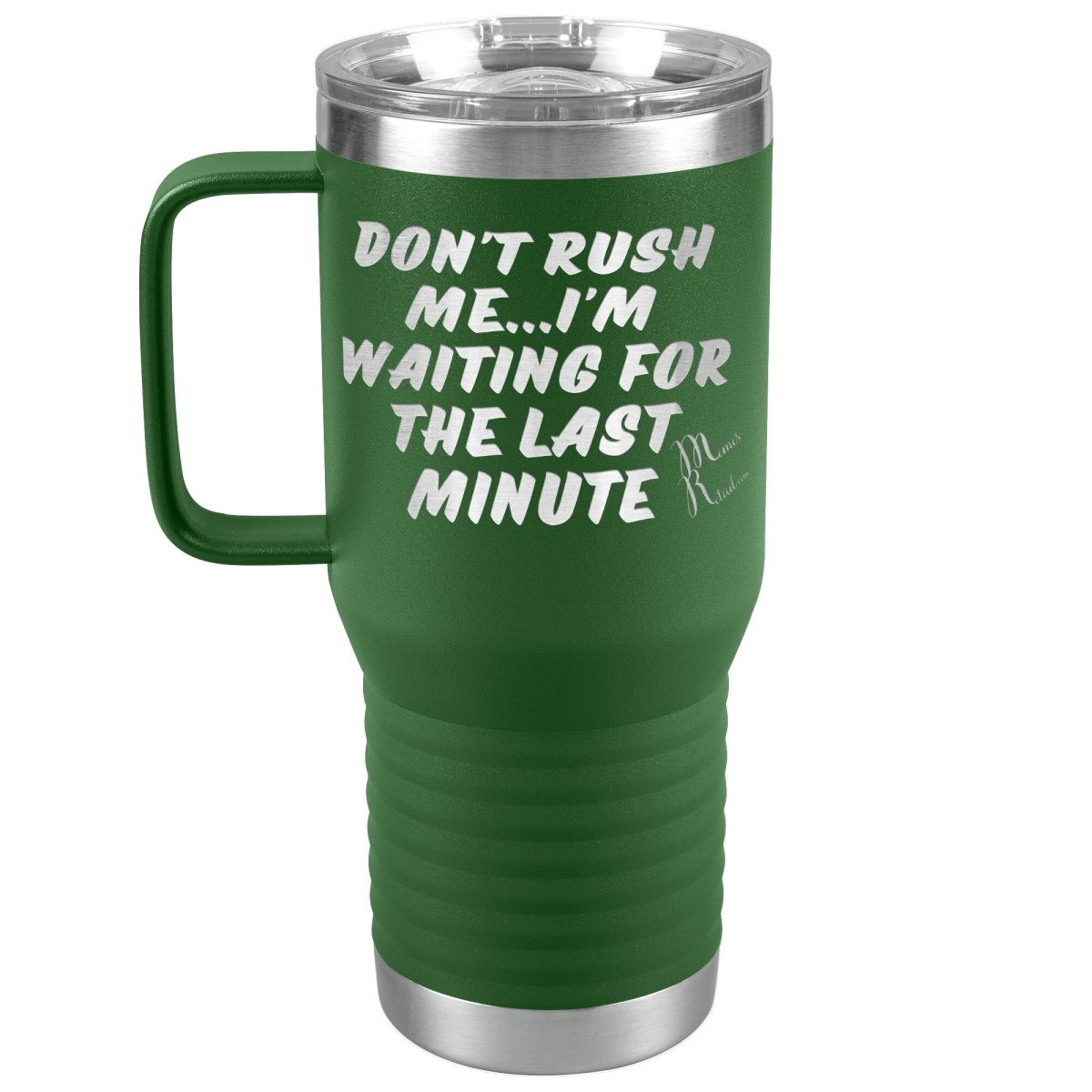 Don't Rush Me... I'm Waiting For The Last Minute Tumbers, 20oz Travel Tumbler / Green - MemesRetail.com