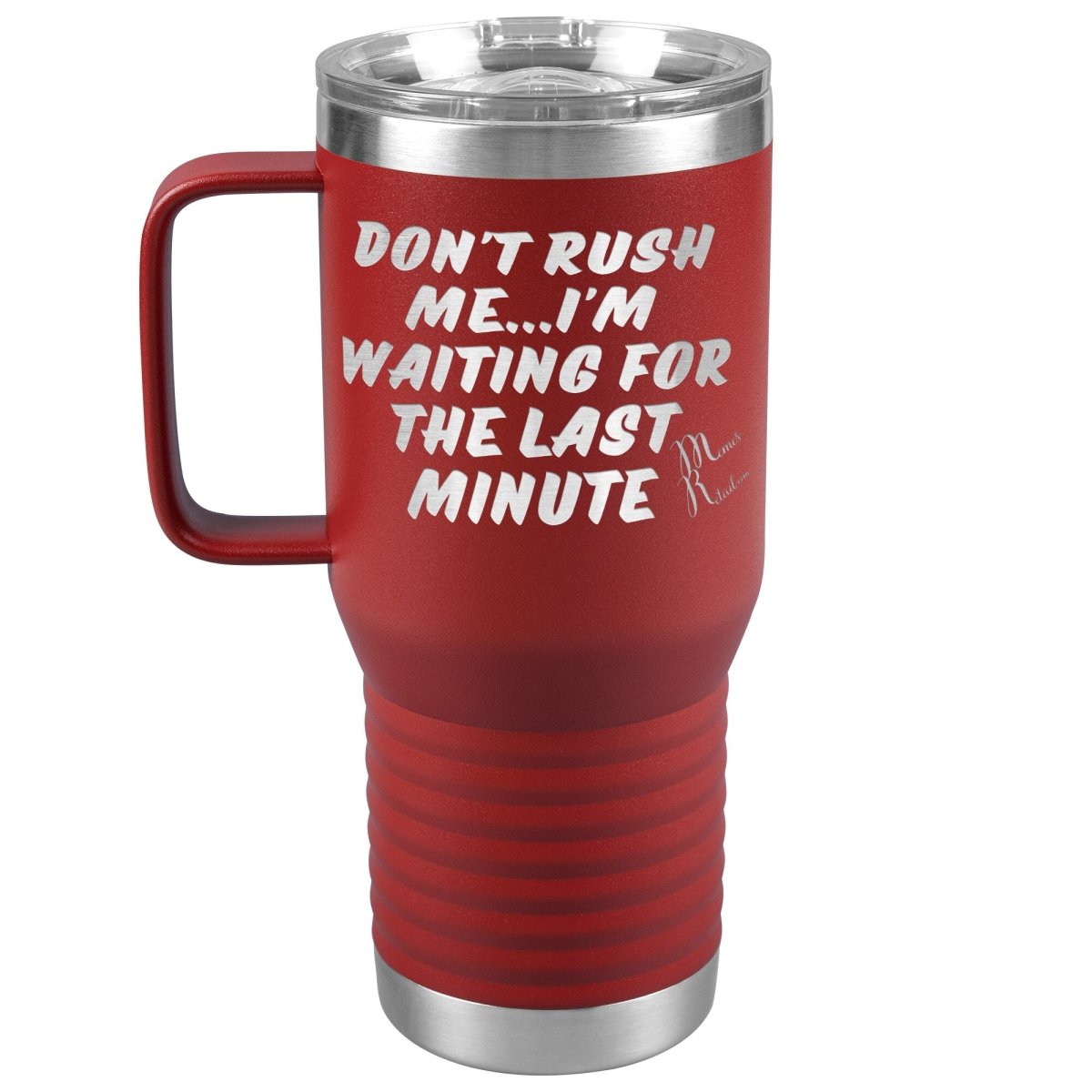 Don't Rush Me... I'm Waiting For The Last Minute Tumbers, 20oz Travel Tumbler / Red - MemesRetail.com