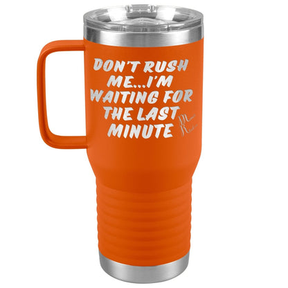 Don't Rush Me... I'm Waiting For The Last Minute Tumbers, 20oz Travel Tumbler / Orange - MemesRetail.com