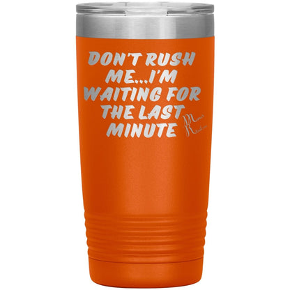Don't Rush Me... I'm Waiting For The Last Minute Tumbers, 20oz Insulated Tumbler / Orange - MemesRetail.com