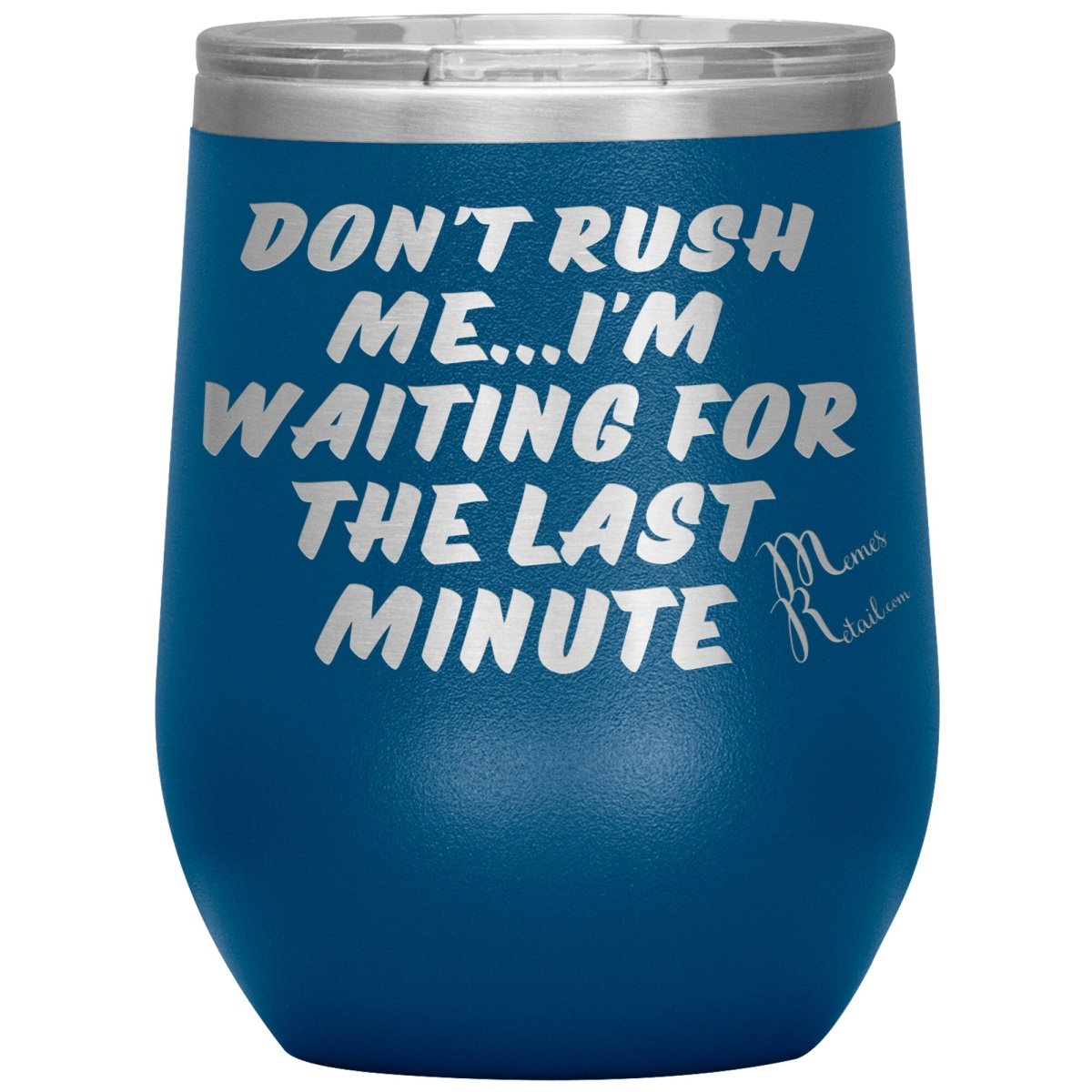 Don't Rush Me... I'm Waiting For The Last Minute Tumbers, 12oz Wine Insulated Tumbler / Blue - MemesRetail.com