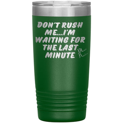 Don't Rush Me... I'm Waiting For The Last Minute Tumbers, 20oz Insulated Tumbler / Green - MemesRetail.com