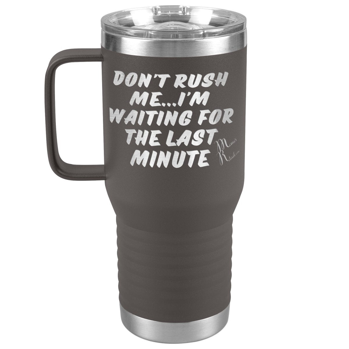 Don't Rush Me... I'm Waiting For The Last Minute Tumbers, 20oz Travel Tumbler / Pewter - MemesRetail.com