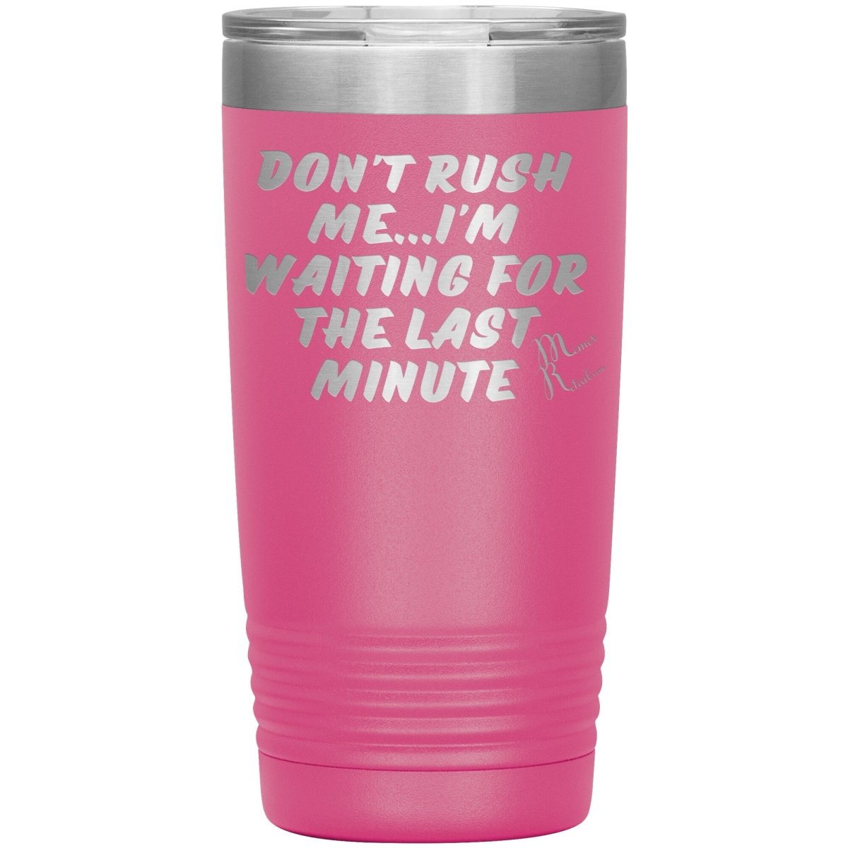Don't Rush Me... I'm Waiting For The Last Minute Tumbers, 20oz Insulated Tumbler / Pink - MemesRetail.com