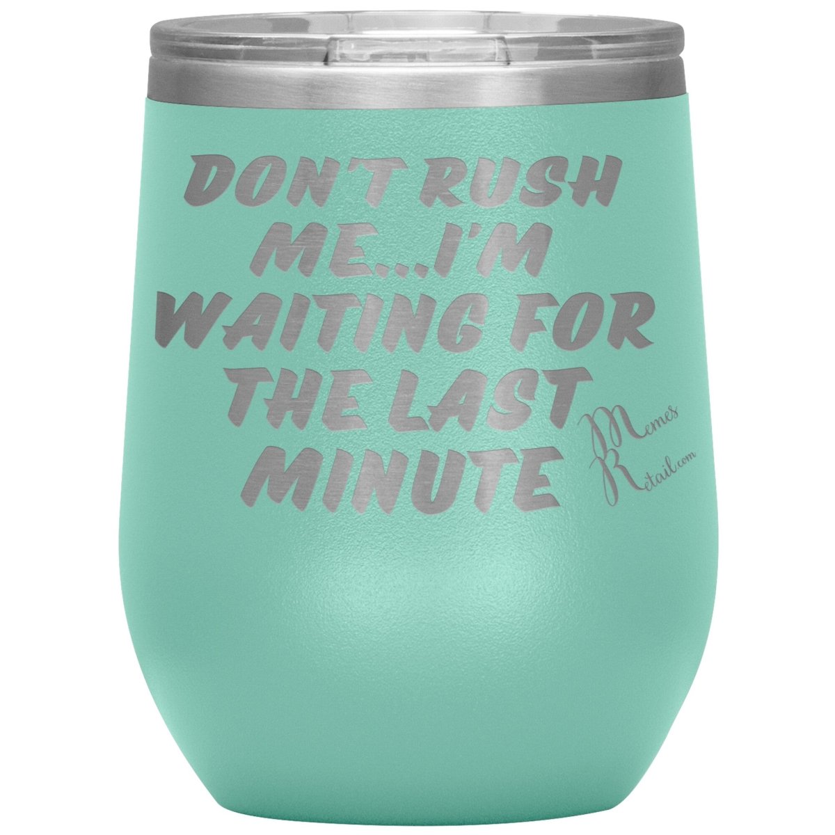 Don't Rush Me... I'm Waiting For The Last Minute Tumbers, 12oz Wine Insulated Tumbler / Teal - MemesRetail.com