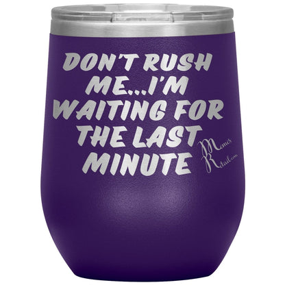 Don't Rush Me... I'm Waiting For The Last Minute Tumbers, 12oz Wine Insulated Tumbler / Purple - MemesRetail.com