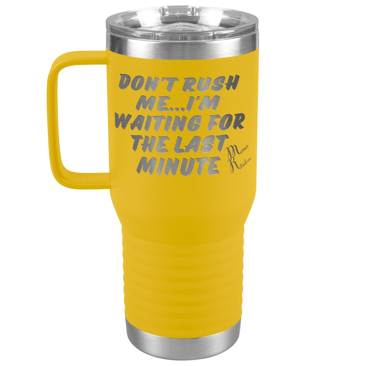 Don't Rush Me... I'm Waiting For The Last Minute Tumbers, 20oz Travel Tumbler / Yellow - MemesRetail.com