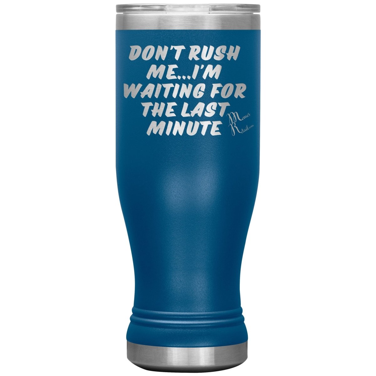 Don't Rush Me... I'm Waiting For The Last Minute Tumbers, 20oz BOHO Insulated Tumbler / Blue - MemesRetail.com