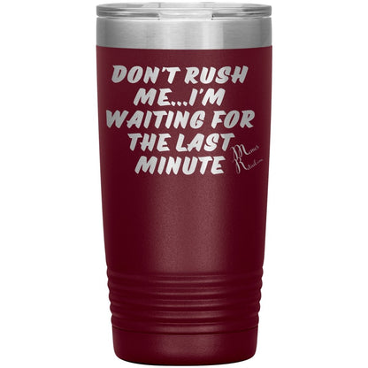 Don't Rush Me... I'm Waiting For The Last Minute Tumbers, 20oz Insulated Tumbler / Maroon - MemesRetail.com