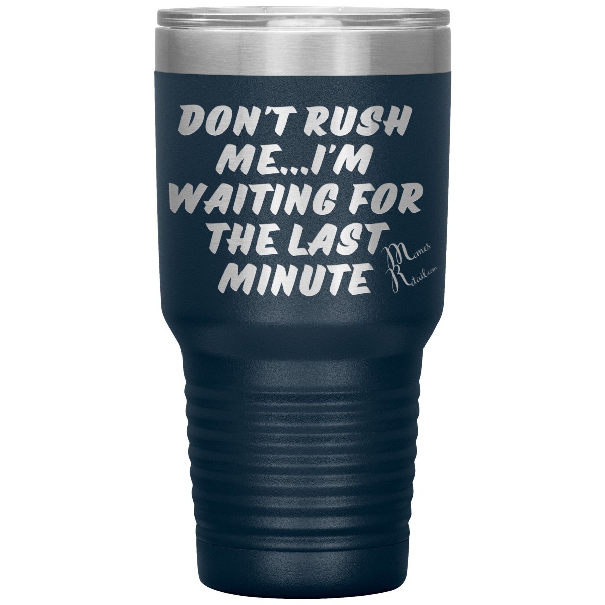 Don't Rush Me... I'm Waiting For The Last Minute Tumbers, 30oz Insulated Tumbler / Navy - MemesRetail.com