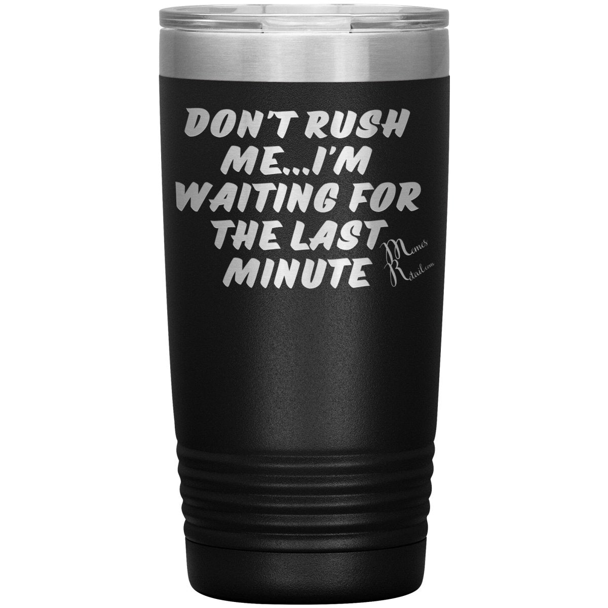 Don't Rush Me... I'm Waiting For The Last Minute Tumbers, 20oz Insulated Tumbler / Black - MemesRetail.com