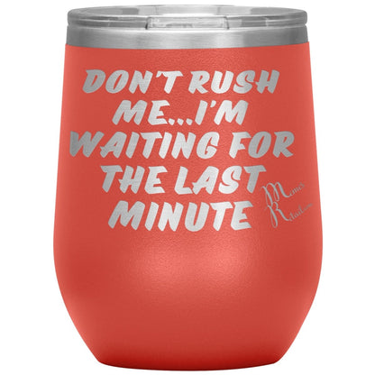 Don't Rush Me... I'm Waiting For The Last Minute Tumbers, 12oz Wine Insulated Tumbler / Coral - MemesRetail.com