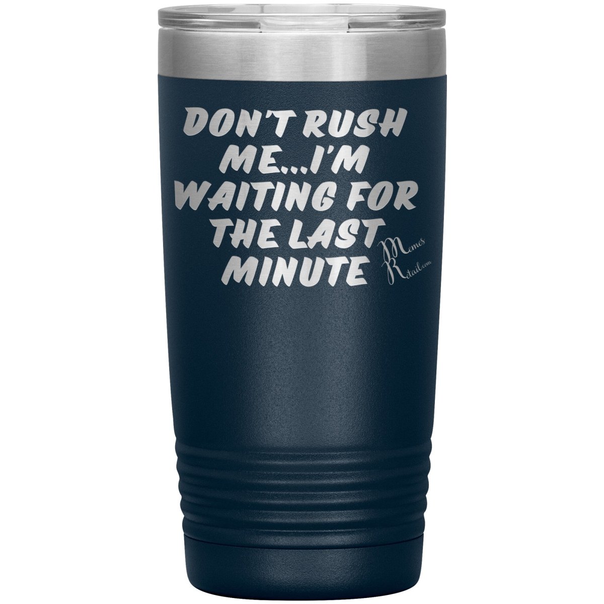 Don't Rush Me... I'm Waiting For The Last Minute Tumbers, 20oz Insulated Tumbler / Navy - MemesRetail.com