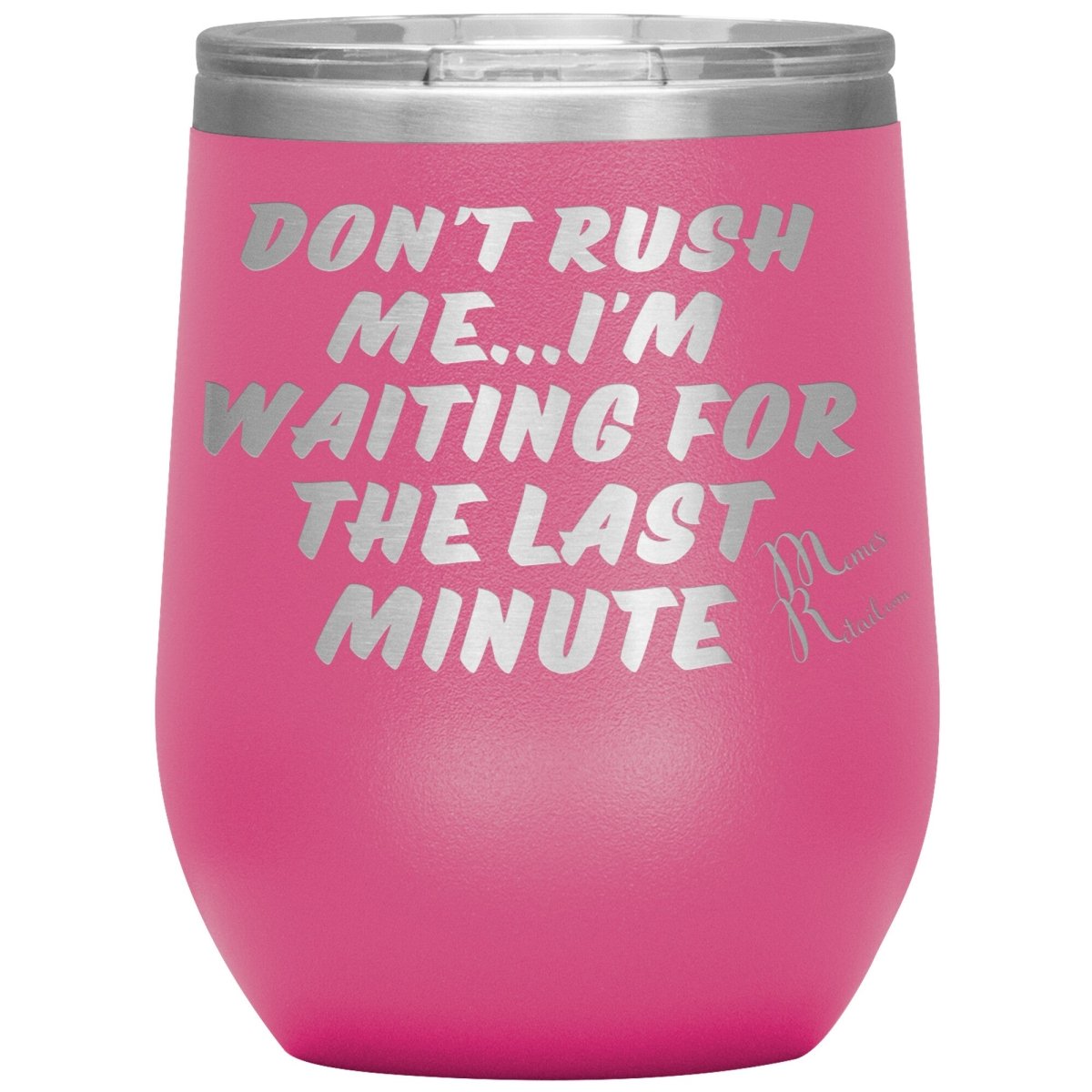 Don't Rush Me... I'm Waiting For The Last Minute Tumbers, 12oz Wine Insulated Tumbler / Pink - MemesRetail.com