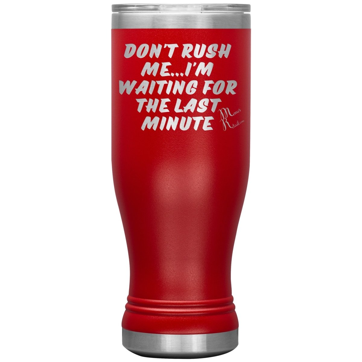 Don't Rush Me... I'm Waiting For The Last Minute Tumbers, 20oz BOHO Insulated Tumbler / Red - MemesRetail.com