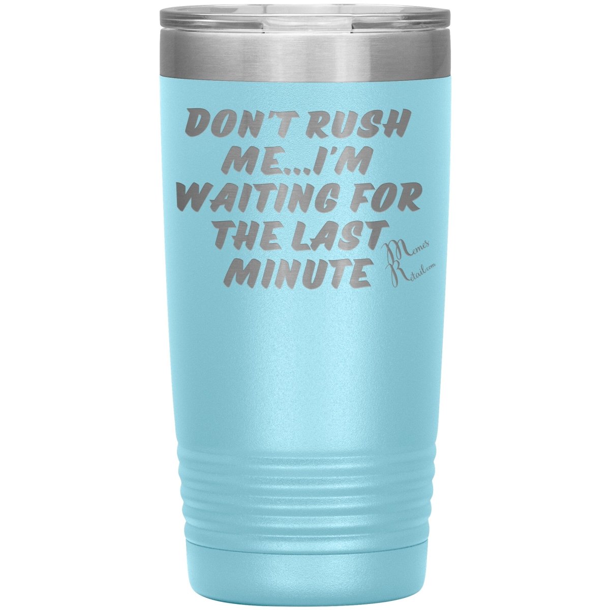 Don't Rush Me... I'm Waiting For The Last Minute Tumbers, 20oz Insulated Tumbler / Light Blue - MemesRetail.com