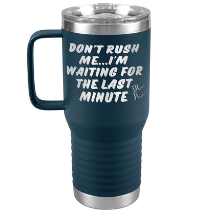 Don't Rush Me... I'm Waiting For The Last Minute Tumbers, 20oz Travel Tumbler / Navy - MemesRetail.com