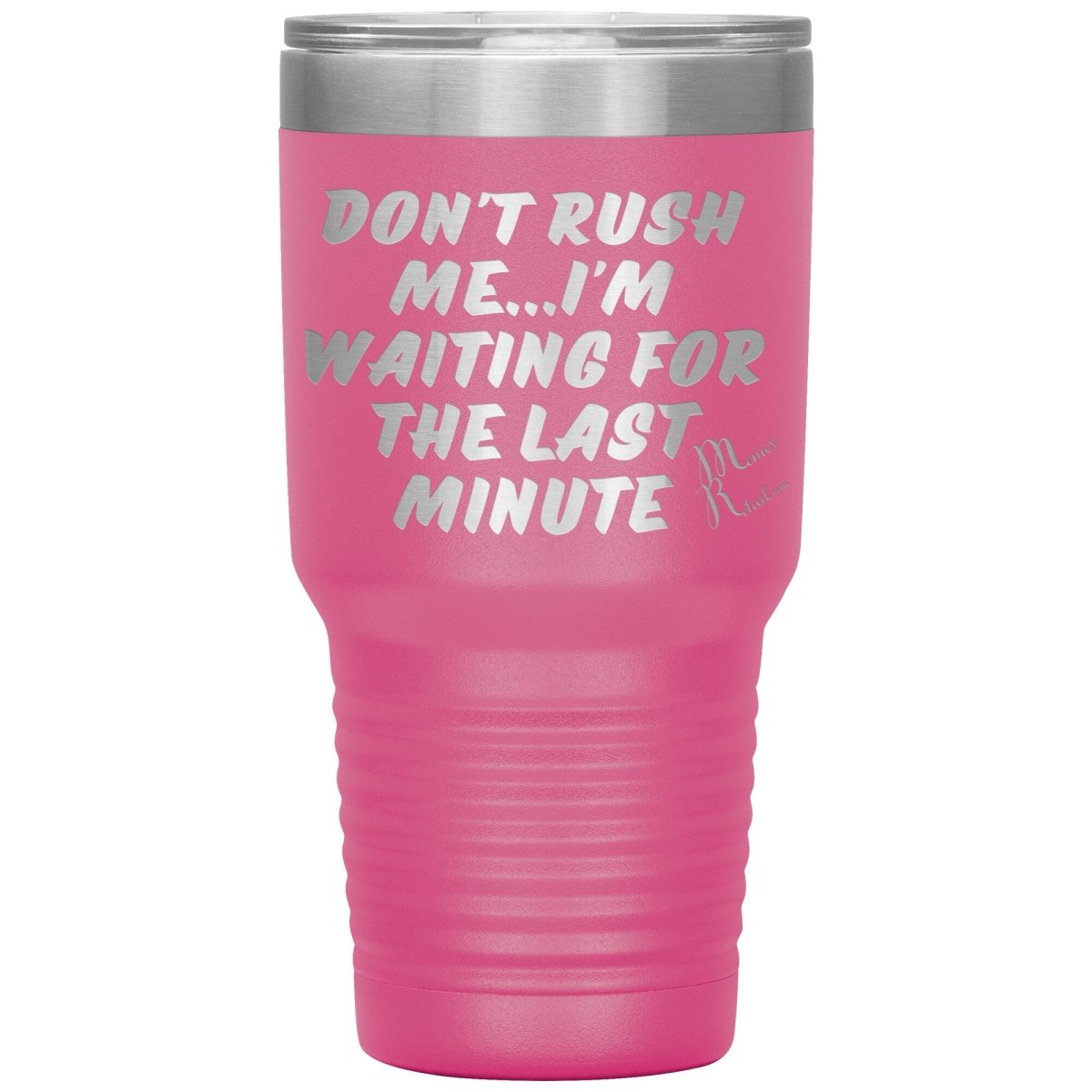 Don't Rush Me... I'm Waiting For The Last Minute Tumbers, 30oz Insulated Tumbler / Pink - MemesRetail.com