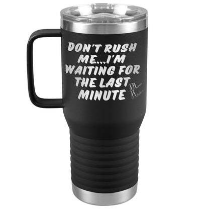 Don't Rush Me... I'm Waiting For The Last Minute Tumbers, 20oz Travel Tumbler / Black - MemesRetail.com