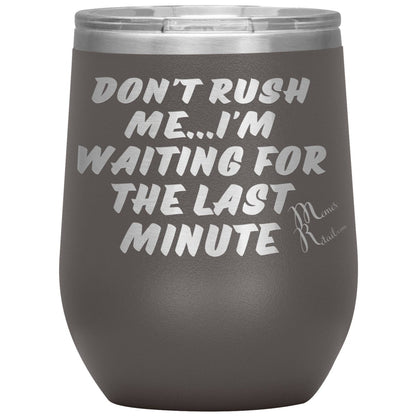 Don't Rush Me... I'm Waiting For The Last Minute Tumbers, 12oz Wine Insulated Tumbler / Pewter - MemesRetail.com