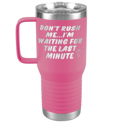 Don't Rush Me... I'm Waiting For The Last Minute Tumbers, 20oz Travel Tumbler / Pink - MemesRetail.com