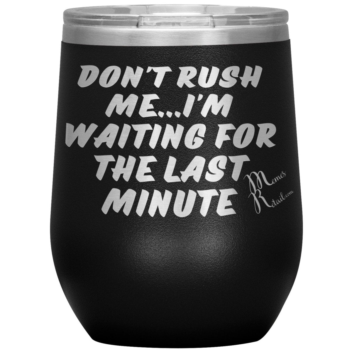 Don't Rush Me... I'm Waiting For The Last Minute Tumbers, 12oz Wine Insulated Tumbler / Black - MemesRetail.com