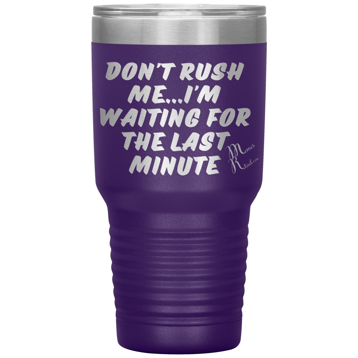 Don't Rush Me... I'm Waiting For The Last Minute Tumbers, 30oz Insulated Tumbler / Purple - MemesRetail.com