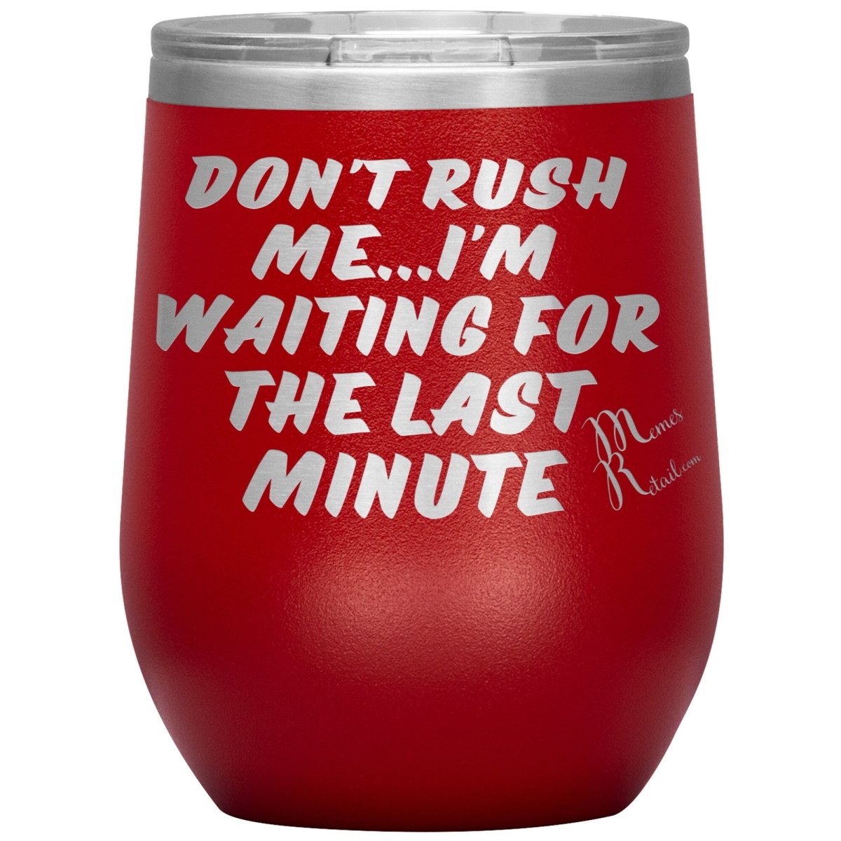 Don't Rush Me... I'm Waiting For The Last Minute Tumbers, 12oz Wine Insulated Tumbler / Red - MemesRetail.com