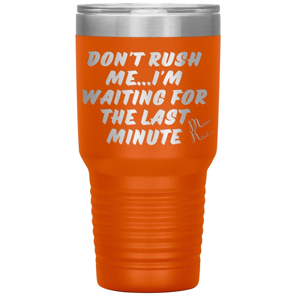 Don't Rush Me... I'm Waiting For The Last Minute Tumbers, 30oz Insulated Tumbler / Orange - MemesRetail.com