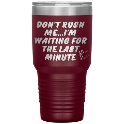 Don't Rush Me... I'm Waiting For The Last Minute Tumbers, 30oz Insulated Tumbler / Maroon - MemesRetail.com