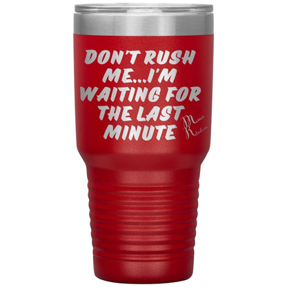 Don't Rush Me... I'm Waiting For The Last Minute Tumbers, 30oz Insulated Tumbler / Red - MemesRetail.com