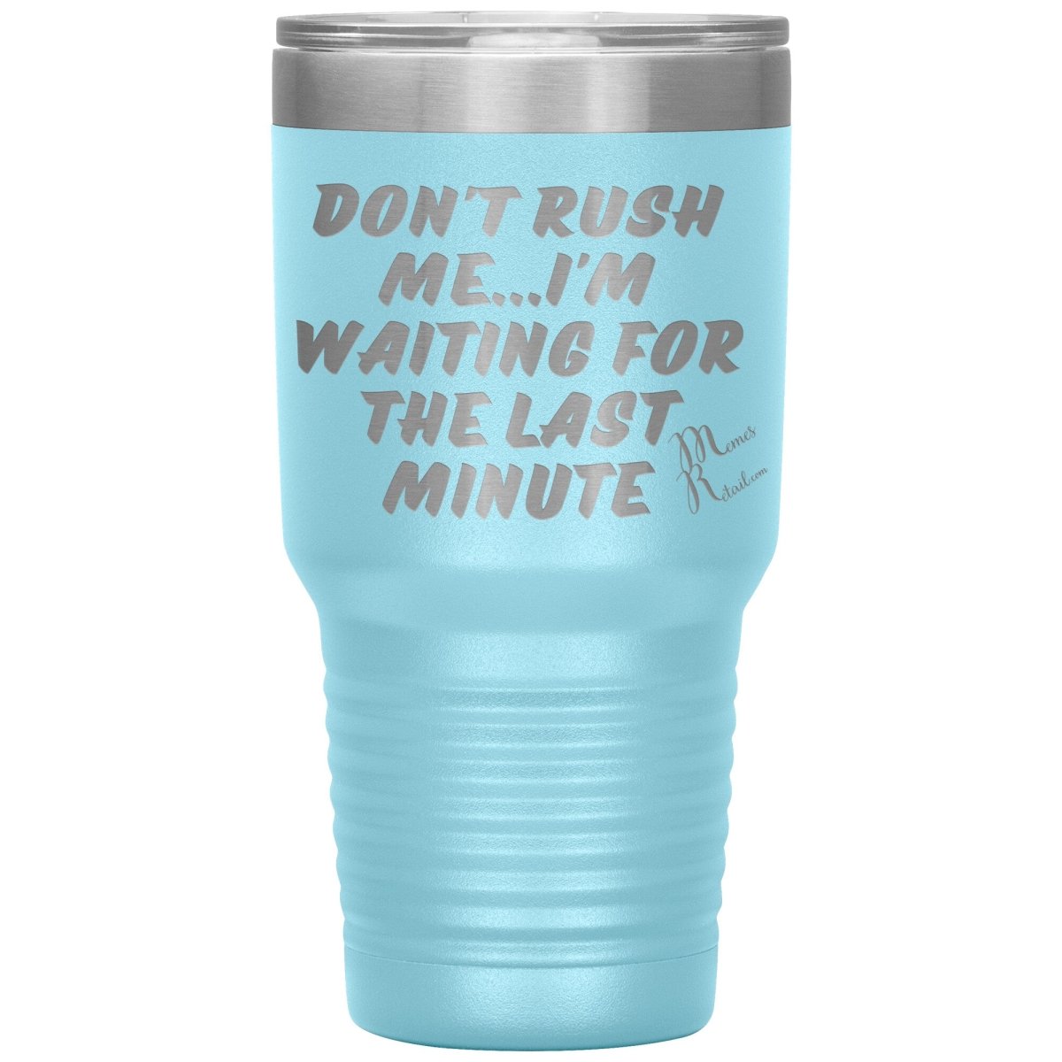 Don't Rush Me... I'm Waiting For The Last Minute Tumbers, 30oz Insulated Tumbler / Light Blue - MemesRetail.com