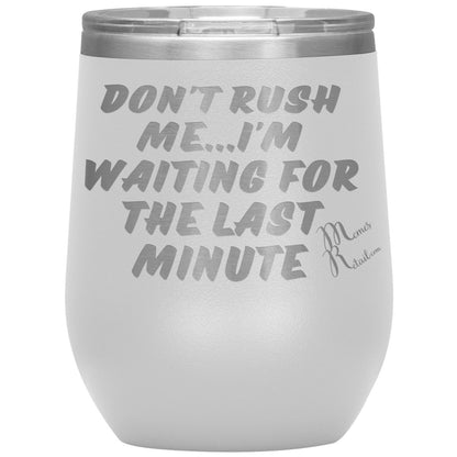 Don't Rush Me... I'm Waiting For The Last Minute Tumbers, 12oz Wine Insulated Tumbler / White - MemesRetail.com